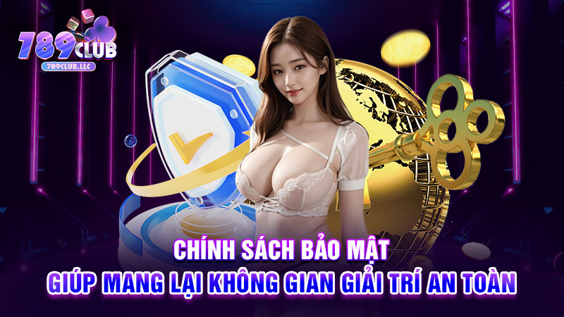 Chính sách bảo mật giúp mang lại không gian giải trí an toàn