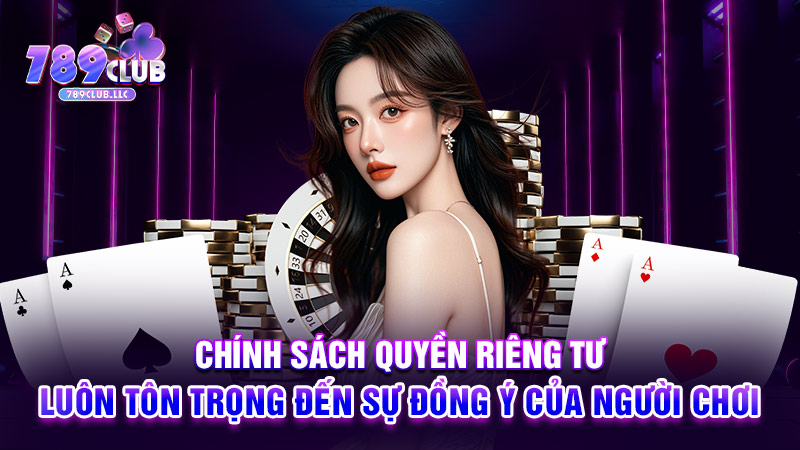 Chính sách quyền riêng tư luôn tôn trọng đến sự đồng ý của người chơi