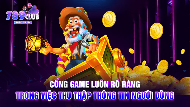 Cổng game luôn rõ ràng trong việc thu thập thông tin người dùng