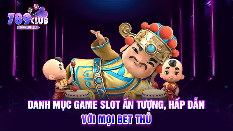 Danh mục game slot ấn tượng, hấp dẫn với mọi bet thủ