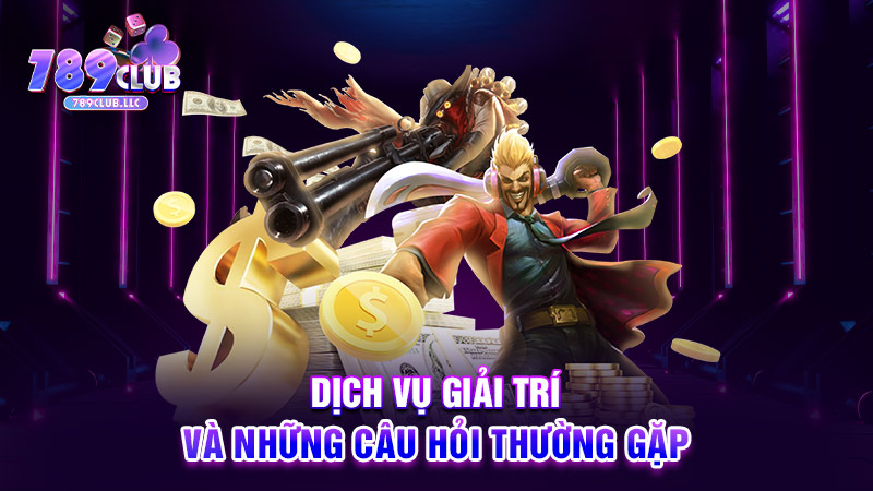 Dịch vụ giải trí và những câu hỏi thường gặp