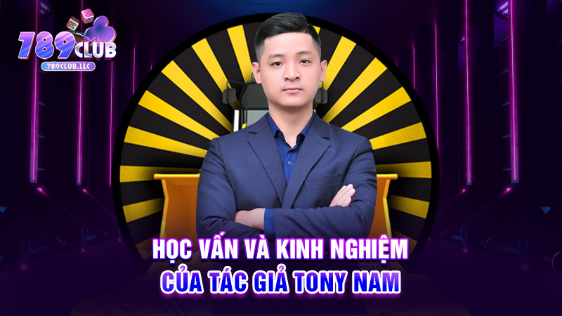 Học vấn và kinh nghiệm của tác giải Tony Nam