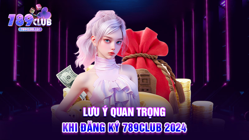 Lưu ý quan trọng khi đăng ký 789CLUB 2024