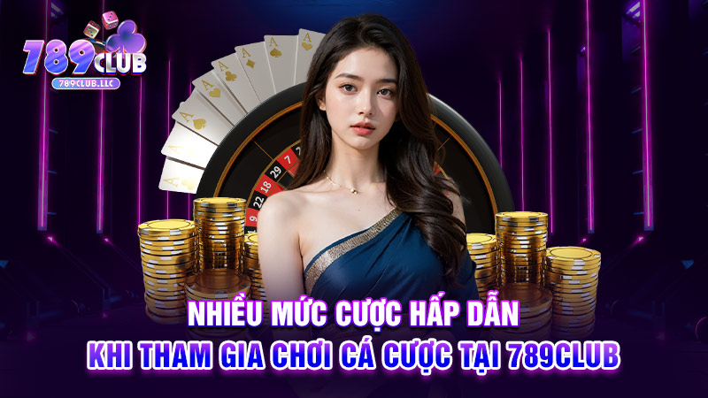 Nhiều mức cược hấp dẫn khi tham gia chơi cá cược tại 789CLUB