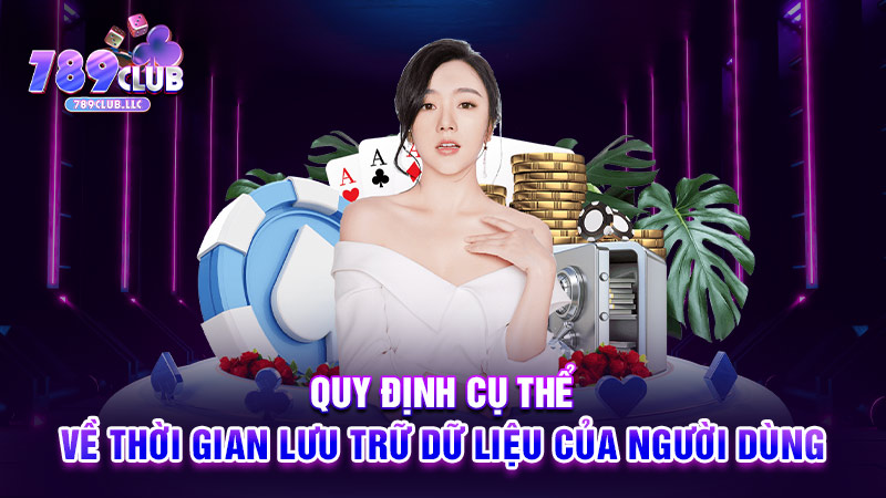 Quy định cụ thể về thời gian lưu trữ dữ liệu của người dùng