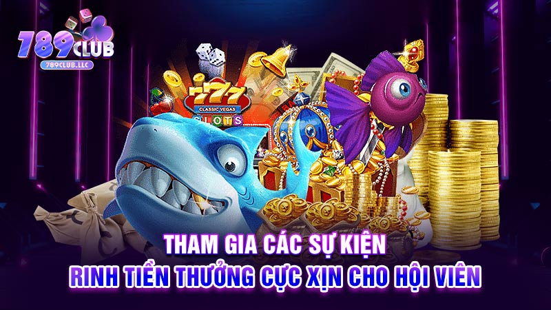 Tham gia các sự kiện rinh tiền thưởng cực xịn cho hội viên