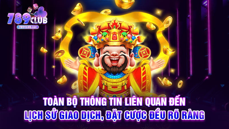 Toàn bộ thông tin liên quan đến lịch sử giao dịch, đặt cược đều rõ ràng