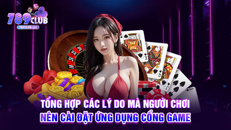 Tổng hợp các lý do mà người chơi nên cài đặt ứng dụng cổng game