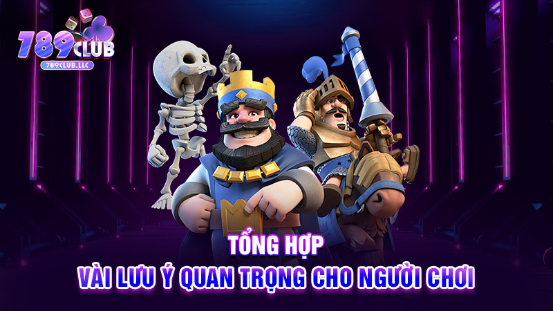 Tổng hợp vài lưu ý quan trọng cho người chơi