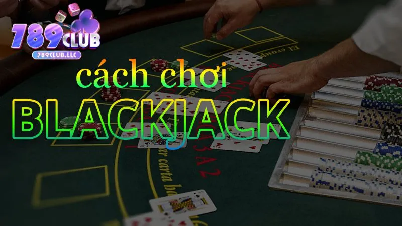 Quy tắc về luật chơi bài Blackjack